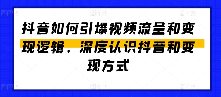 抖音如何引爆视频流量和变现逻辑，深度认识抖音和变现方式-一米创业记