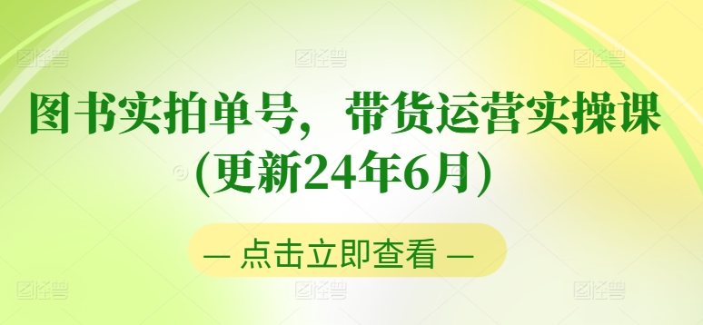 图书实拍单号，带货运营实操课(更新24年6月)，0粉起号，老号转型，零基础入门+进阶-一米创业记