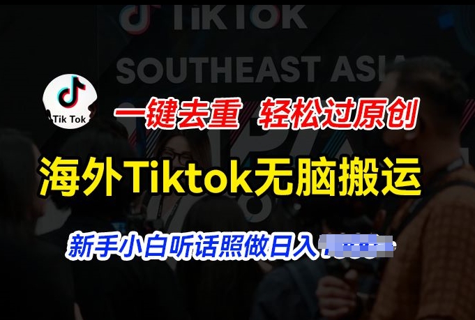 海外Tiktok短视频无脑搬运，一键去重轻松过原创，新手小白听话照做日入几张【揭秘】-一米创业记