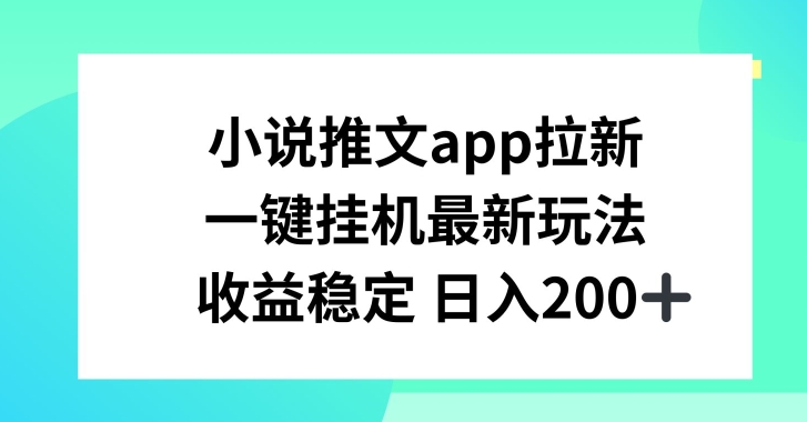 小说推文APP拉新，一键挂JI新玩法，收益稳定日入200+【揭秘】-一米创业记