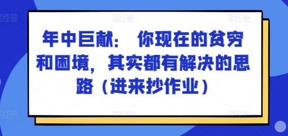 某付费文章：年中巨献： 你现在的贫穷和困境，其实都有解决的思路 (进来抄作业)-一米创业记