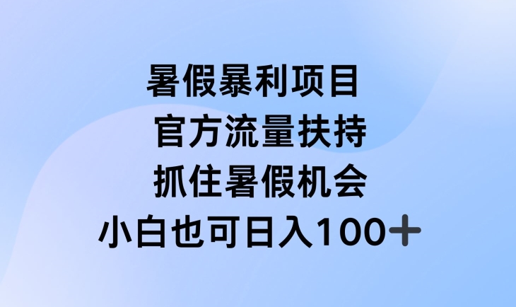 暑假暴利直播项目,官方流量扶持,把握暑假机会【揭秘】-一米创业记