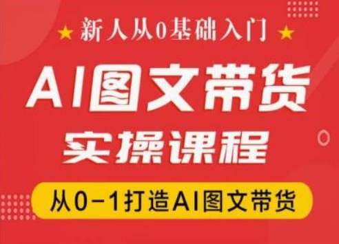 新人从0基础入门，抖音AI图文带货实操课程，从0-1打造AI图文带货-一米创业记