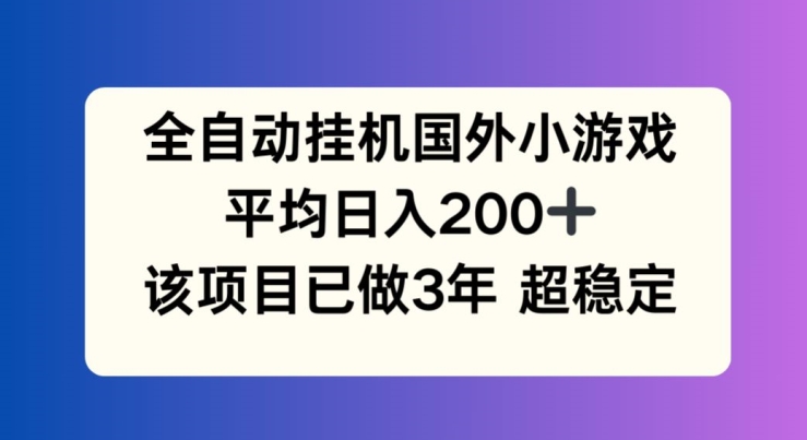 全自动挂机国外小游戏,平均日入200+,此项目已经做了3年 稳定持久【揭秘】-一米创业记