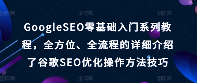 GoogleSEO零基础入门系列教程，全方位、全流程的详细介绍了谷歌SEO优化操作方法技巧-一米创业记