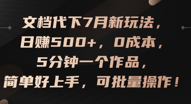 文档代下7月新玩法，日赚500+，0成本，5分钟一个作品，简单好上手，可批量操作【揭秘】-一米创业记