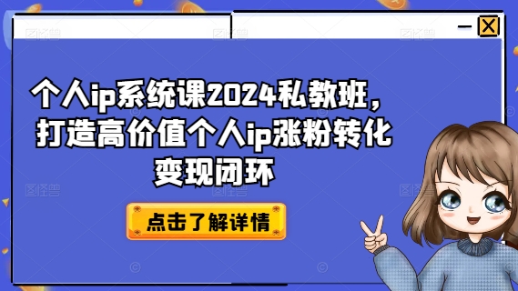 个人ip系统课2024私教班，打造高价值个人ip涨粉转化变现闭环-一米创业记