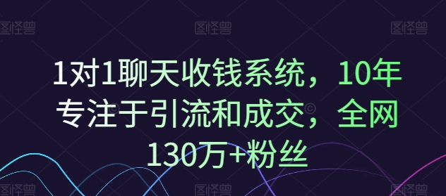 1对1聊天收钱系统，10年专注于引流和成交，全网130万+粉丝-一米创业记