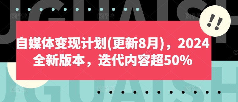 自媒体变现计划(更新8月)，2024全新版本，迭代内容超50%-一米创业记