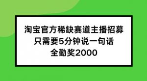 淘宝官方稀缺赛道主播招募 ，只需要5分钟说一句话， 全勤奖2000【揭秘】-一米创业记