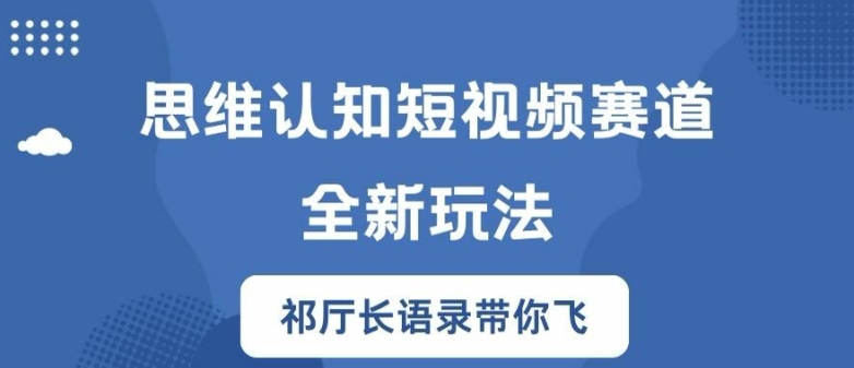 思维认知短视频赛道新玩法，胜天半子祁厅长语录带你飞【揭秘】-一米创业记