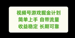 视频号游戏掘金计划，简单上手自带流量，收益稳定长期可靠【揭秘】-一米创业记