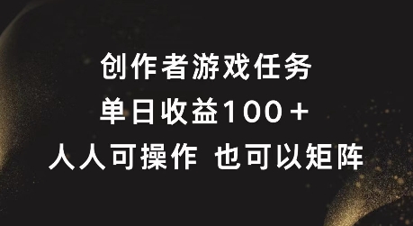 创作者游戏任务，单日收益100+，可矩阵操作【揭秘】-一米创业记
