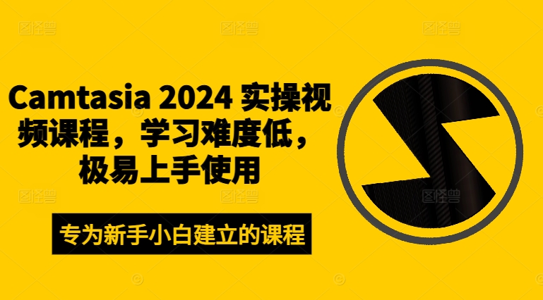 Camtasia 2024 实操视频课程，学习难度低，极易上手使用-一米创业记
