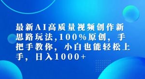 最新AI高质量视频创作新思路玩法，100%原创，手把手教你，小白也能轻松上手【揭秘】-一米创业记