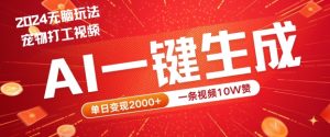 2024最火项目宠物打工视频,AI一键生成,一条视频10W赞,单日变现2k+【揭秘】-一米创业记