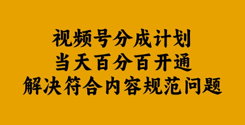 视频号分成计划当天百分百开通解决符合内容规范问题【揭秘】-一米创业记