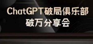 AI破局俱乐部-ChatGPT破局俱乐部破万分享会，AI时代来临，未来已来-一米创业记