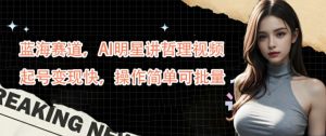 蓝海赛道，AI明星讲哲理视频，起号变现快，操作简单可批量【揭秘】-一米创业记