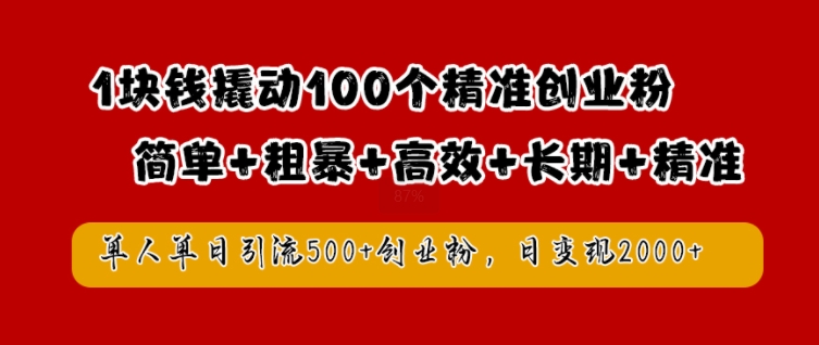 1块钱撬动100个精准创业粉，简单粗暴高效长期精准，单人单日引流500+创业粉，日变现2k【揭秘】-一米创业记