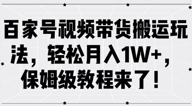 百家号视频带货搬运玩法，轻松月入1W+，保姆级教程来了【揭秘】-一米创业记