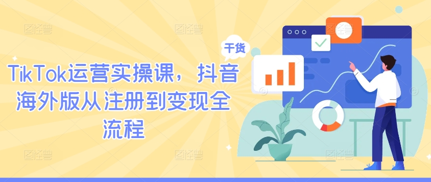 TikTok运营实操课，抖音海外版从注册到变现全流程-一米创业记