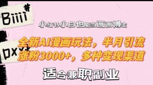 小红书小白也能当画画博主，全新AI漫画玩法，半月引流涨粉3000+，多种变现渠道【揭秘】-一米创业记