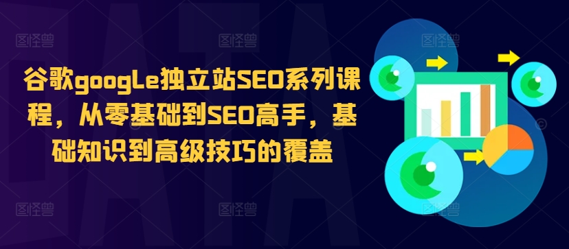 谷歌google独立站SEO系列课程，从零基础到SEO高手，基础知识到高级技巧的覆盖-一米创业记