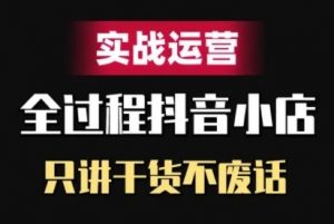 抖音小店精细化实战运营，只讲干货不废话-一米创业记