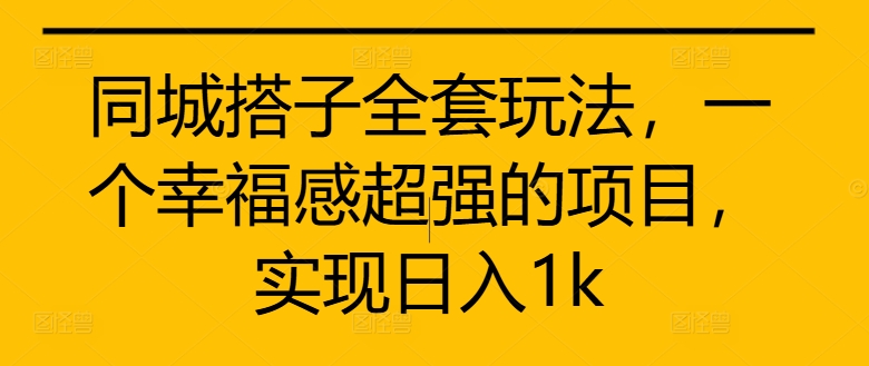 同城搭子全套玩法,一个幸福感超强的项目,实现日入1k【揭秘】-一米创业记
