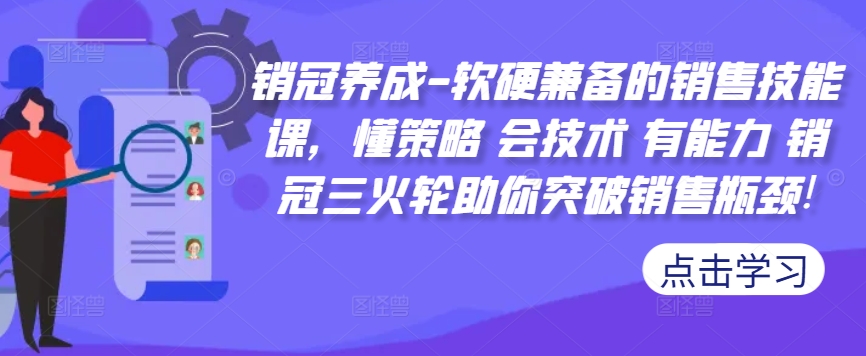 销冠养成-软硬兼备的销售技能课，懂策略 会技术 有能力 销冠三火轮助你突破销售瓶颈!-一米创业记
