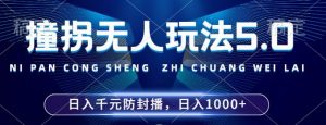 2024年撞拐无人玩法5.0，利用新的防封手法，稳定开播24小时无违规，单场日入1k【揭秘】-一米创业记