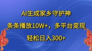 AI生成家乡守护神，条条播放10W+，多平台变现，轻松日入300+【揭秘】-一米创业记