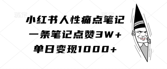 小红书人性痛点笔记，一条笔记点赞3W+，单日变现1k-一米创业记