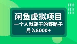 闲鱼虚拟项目，一个人就可以干的野路子，月入8000+【揭秘】-一米创业记