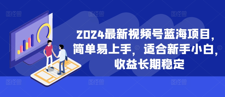 2024最新视频号蓝海项目，简单易上手，适合新手小白，收益长期稳定-一米创业记