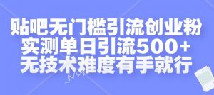 贴吧无门槛引流创业粉,实测单日引流500+,无技术难度有手就行【揭秘】-一米创业记