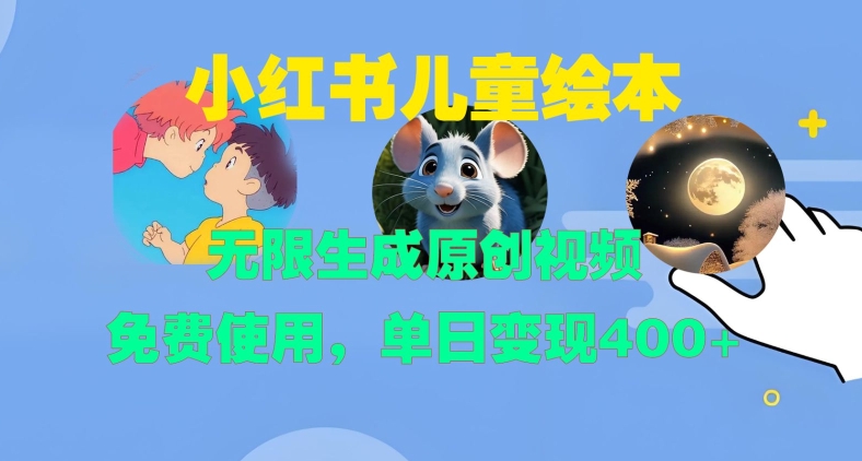 小红书儿童绘本，无限生成原创视频，免费使用，单日变现400+-一米创业记