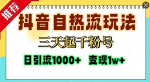 抖音自热流打法，三天起千粉号，单视频十万播放量，日引精准粉1000+-一米创业记