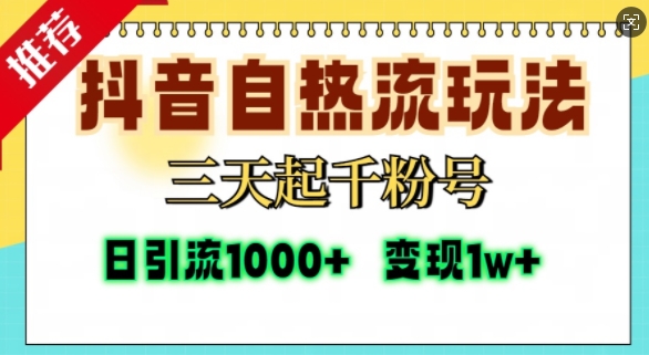 抖音自热流打法，三天起千粉号，单视频十万播放量，日引精准粉1000+-一米创业记