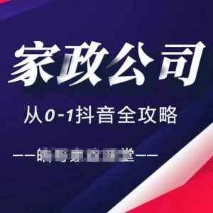 家政公司从0-1抖音全攻略，教你从短视频+直播全方位进行抖音引流-一米创业记