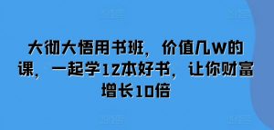 大彻大悟用书班，价值几W的课，一起学12本好书，让你财富增长10倍-一米创业记