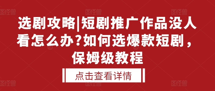 选剧攻略|短剧推广作品没人看怎么办?如何选爆款短剧，保姆级教程-一米创业记