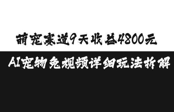 萌宠赛道9天收益4800元，AI宠物免视频详细玩法拆解-一米创业记