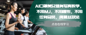 AI口罩美女健身写真教学，不用MJ，不用哩布，不用任何会员，纯屌丝玩法-一米创业记