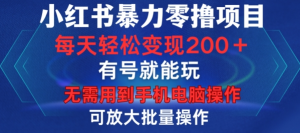 小红书暴力零撸项目，有号就能玩，单号每天变现1到15元，可放大批量操作，无需手机电脑操作【揭秘】-一米创业记