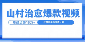 山村治愈视频，单条视频爆15万点赞，日入1k-一米创业记