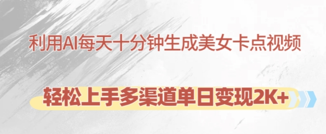 利用AI每天十分钟制作美女卡点视频，轻松上手多渠道单日变现2K+-一米创业记