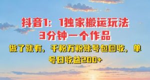 DY独家1：1搬运玩法，3分钟搞定一个作品，千粉万粉账号包回收，单号日收益2张【揭秘】-一米创业记