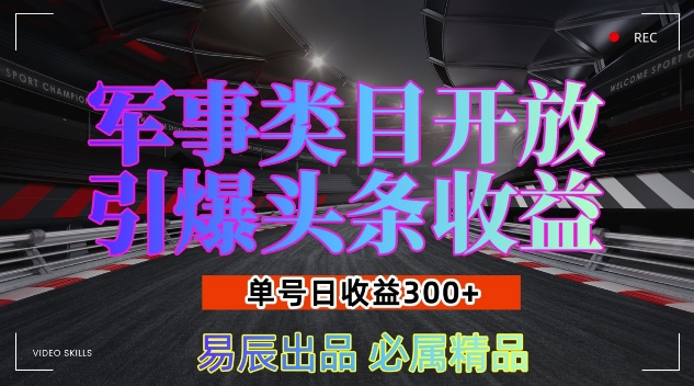 军事类目开放引爆头条收益，单号日入3张，新手也能轻松实现收益暴涨【揭秘】-一米创业记